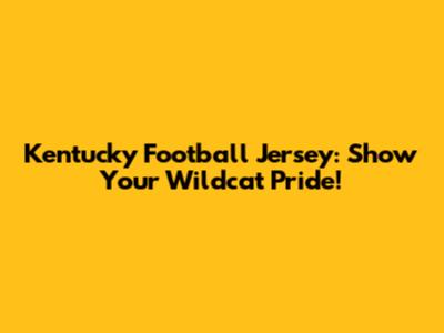 Kentucky Football Jersey: Show Your Wildcat Pride!