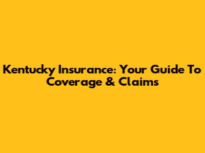 Kentucky Insurance: Your Guide To Coverage & Claims