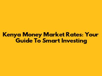Kenya Money Market Rates: Your Guide To Smart Investing