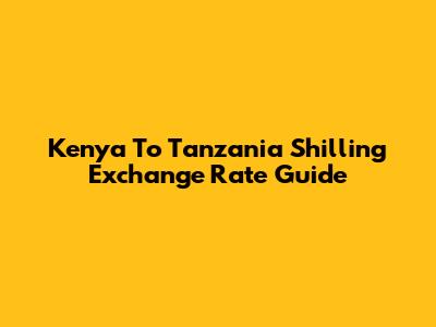Kenya To Tanzania Shilling Exchange Rate Guide