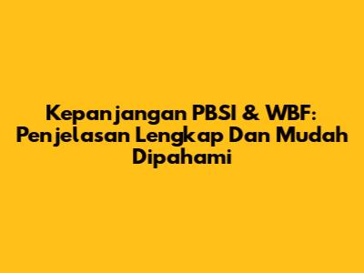 Kepanjangan PBSI & WBF: Penjelasan Lengkap Dan Mudah Dipahami