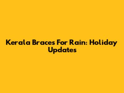 Kerala Braces For Rain: Holiday Updates