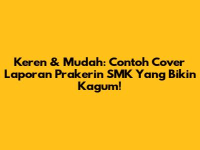Keren & Mudah: Contoh Cover Laporan Prakerin SMK Yang Bikin Kagum!