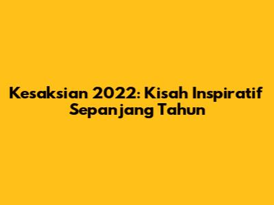 Kesaksian 2022: Kisah Inspiratif Sepanjang Tahun
