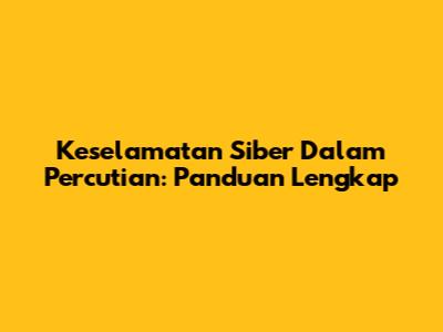 Keselamatan Siber Dalam Percutian: Panduan Lengkap