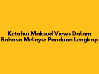 Ketahui Maksud Views Dalam Bahasa Melayu: Panduan Lengkap
