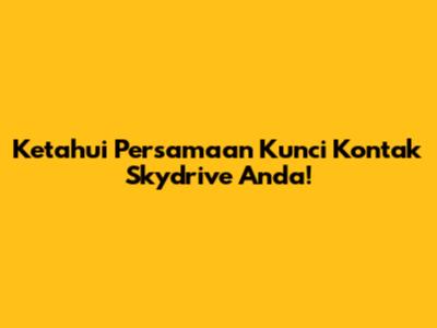 Ketahui Persamaan Kunci Kontak Skydrive Anda!