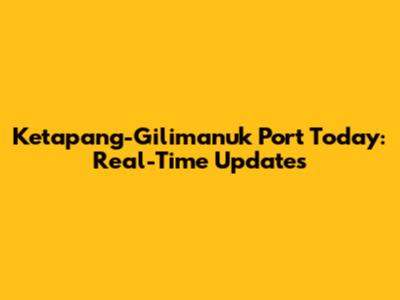 Ketapang-Gilimanuk Port Today: Real-Time Updates