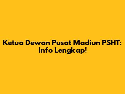 Ketua Dewan Pusat Madiun PSHT: Info Lengkap!