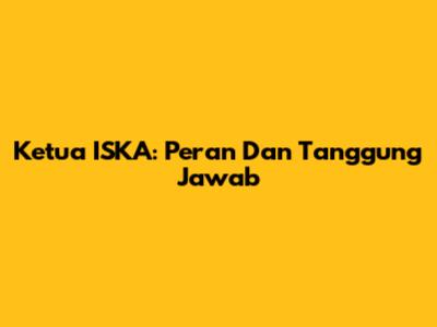 Ketua ISKA: Peran Dan Tanggung Jawab