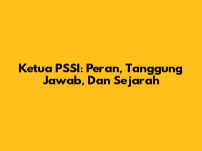 Ketua PSSI: Peran, Tanggung Jawab, Dan Sejarah