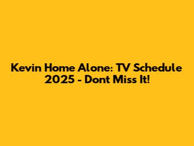 Kevin Home Alone: TV Schedule 2025 - Don't Miss It!