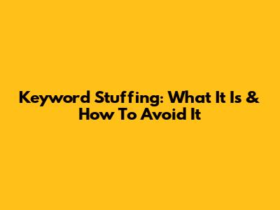 Keyword Stuffing: What It Is & How To Avoid It