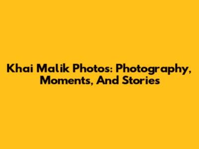 Khai Malik Photos: Photography, Moments, And Stories