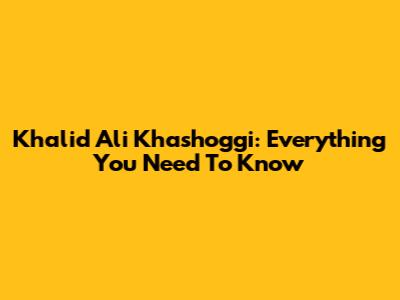 Khalid Ali Khashoggi: Everything You Need To Know