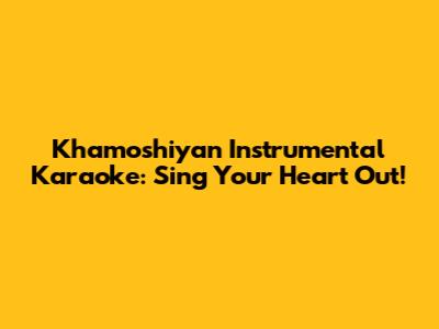 Khamoshiyan Instrumental Karaoke: Sing Your Heart Out!