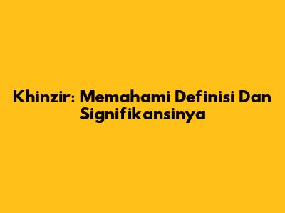 Khinzir: Memahami Definisi Dan Signifikansinya