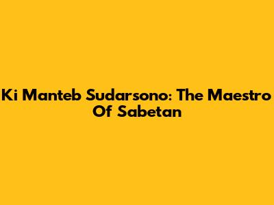 Ki Manteb Sudarsono: The Maestro Of Sabetan