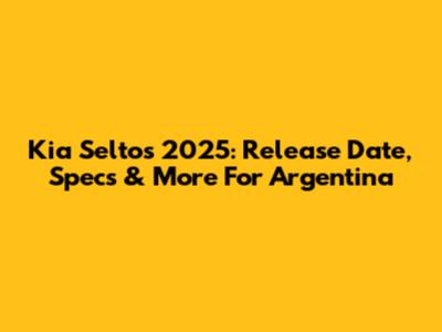 Kia Seltos 2025: Release Date, Specs & More For Argentina