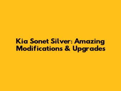 Kia Sonet Silver: Amazing Modifications & Upgrades
