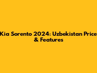 Kia Sorento 2024: Uzbekistan Price & Features