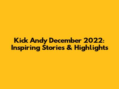 Kick Andy December 2022: Inspiring Stories & Highlights