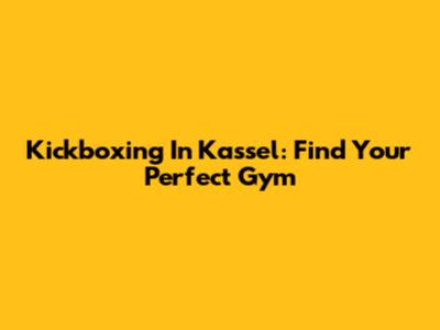 Kickboxing In Kassel: Find Your Perfect Gym