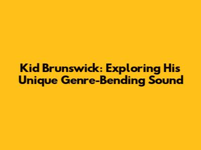Kid Brunswick: Exploring His Unique Genre-Bending Sound