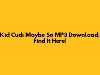 Kid Cudi Maybe So MP3 Download: Find It Here!
