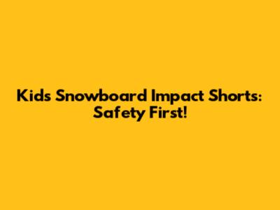 Kids Snowboard Impact Shorts: Safety First!
