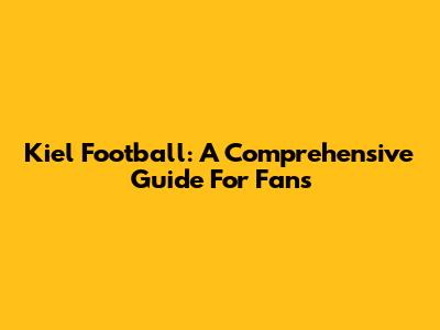 Kiel Football: A Comprehensive Guide For Fans