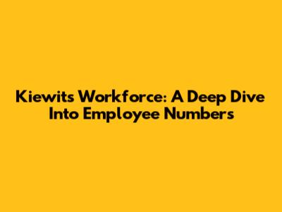 Kiewit's Workforce: A Deep Dive Into Employee Numbers