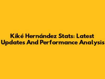 Kiké Hernández Stats: Latest Updates And Performance Analysis