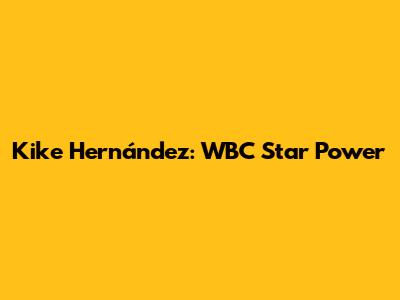 Kike Hernández: WBC Star Power