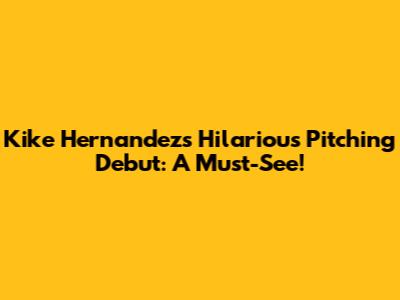 Kike Hernandez's Hilarious Pitching Debut: A Must-See!