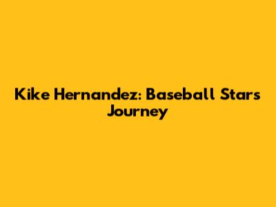 Kike Hernandez: Baseball Star's Journey