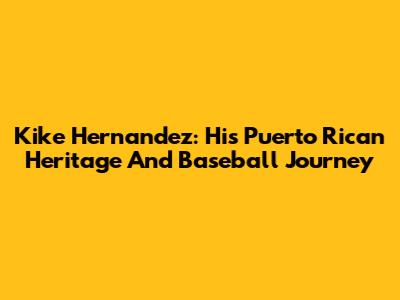 Kike Hernandez: His Puerto Rican Heritage And Baseball Journey