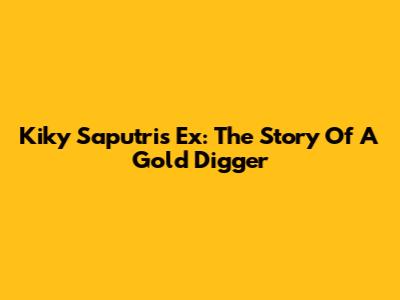 Kiky Saputri's Ex: The Story Of A Gold Digger