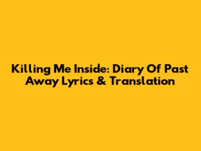 Killing Me Inside: Diary Of Past Away Lyrics & Translation
