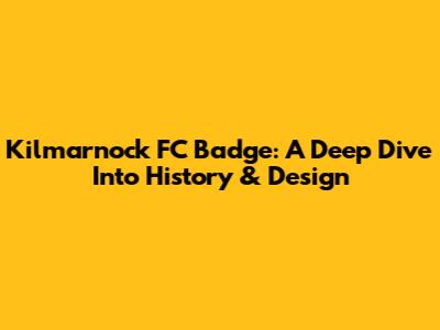 Kilmarnock FC Badge: A Deep Dive Into History & Design