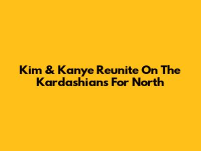 Kim & Kanye Reunite On The Kardashians For North