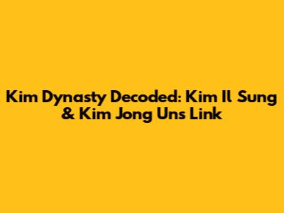 Kim Dynasty Decoded: Kim Il Sung & Kim Jong Un's Link