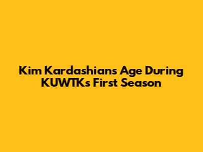 Kim Kardashian's Age During KUWTK's First Season