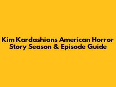 Kim Kardashian's American Horror Story Season & Episode Guide