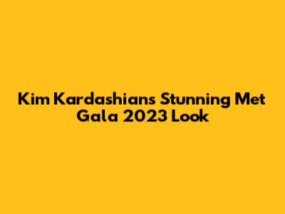 Kim Kardashian's Stunning Met Gala 2023 Look
