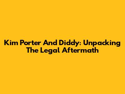 Kim Porter And Diddy: Unpacking The Legal Aftermath