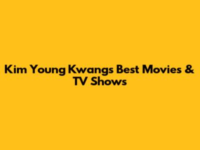 Kim Young Kwang's Best Movies & TV Shows