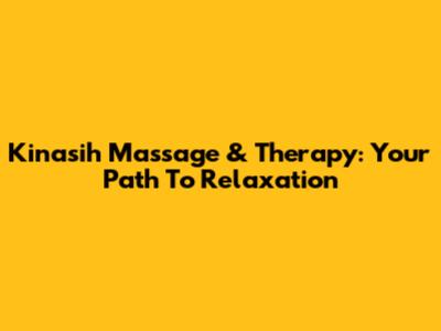 Kinasih Massage & Therapy: Your Path To Relaxation