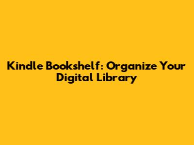 Kindle Bookshelf: Organize Your Digital Library