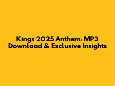 King's 2025 Anthem: MP3 Download & Exclusive Insights